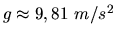 $g \approx 9,81\ m/s^2$