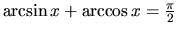 $\arcsin x + \arccos x = \frac{\pi}{2}$