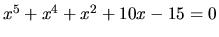 $x^5 + x^4 + x^2 + 10x - 15 = 0$