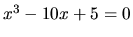 $ x^3 -10x +5 =0 $