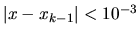 $ \vert x- x_{k-1} \vert < 10^{-3} $