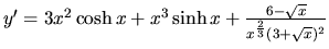 $y'=3x^2\cosh x + x^3\sinh x +
\frac{6-\sqrt{x}}{x^{\frac 23}(3+\sqrt{x})^2}$