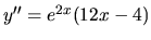 $y''=e^{2x}(12x-4)$