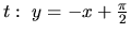 $t:\ y = -x + \frac{\pi}{2}$