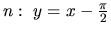 $n:\ y = x - \frac{\pi}{2}$