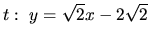 $t:\ y=\sqrt{2}x - 2\sqrt{2}$