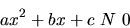 \begin{displaymath}
a x^2 + bx +c\ N\ 0
\end{displaymath}