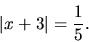 \begin{displaymath}\vert x+3\vert =\frac{1}{5}. \end{displaymath}