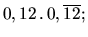 $ 0,12\, .\, 0,\overline{12};$