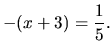 $\displaystyle -(x+3) = \frac{1}{5}.$