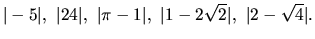 $ \vert-5\vert,\ \vert 24\vert,\ \vert\pi -1\vert,\ \vert 1-2\sqrt2\vert,\ \vert 2-\sqrt4\vert.$