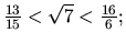 $ \frac{13}{15} < \sqrt{7} < \frac{16}{6};$