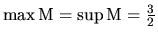 $ \max {\rm M}=\sup {\rm M}=\frac{3}{2}$