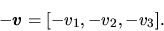 \begin{displaymath}-\vec{v} = [-v_{1},-v_{2},-v_{3}]. \end{displaymath}