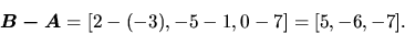 \begin{displaymath}\vec{B - A} = [2 - (-3), -5 - 1, 0 - 7] = [5,-6,-7].\end{displaymath}