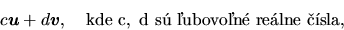 \begin{displaymath}
c\vec{u}+d\vec{v},\quad \mathrm{kde\ c,\ d\ s\ ubovon\ relne\ sla,}
\end{displaymath}