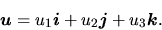 \begin{displaymath}
\vec{u} = u_{1}\vec{i} + u_{2}\vec{j} + u_{3}\vec{k}.
\end{displaymath}