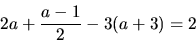 \begin{displaymath}
2a + \frac{a-1}{2} - 3(a + 3) = 2
\end{displaymath}