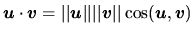 $\vec{u}\cdot\vec{v}=\vert\vert\vec{u}\vert\vert \vert\vert\vec{v}\vert\vert
\cos(\vec{u},\vec{v})$