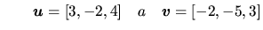 $\qquad \vec{u} = [3,-2,4] \quad a \quad \vec{v} = [-2,-5,3]$