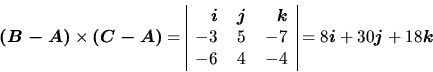 \begin{displaymath}
\vec{(B - A)} \times \vec{(C - A)}
=
\begin{tabular}{\ver...
...$ & $-4$\\
\end{tabular} =
8\vec{i} + 30\vec{j} + 18\vec{k}
\end{displaymath}