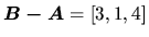 $\vec{B - A} = [3,1,4]$