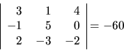 \begin{displaymath}
\begin{tabular}{\vert rrr\vert}
$3$ & $1$ & $4$\\
$-1$ & $5$ & $0$\\
$2$ & $-3$ & $-2$\\
\end{tabular} = -60
\end{displaymath}