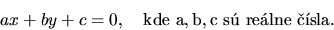 \begin{displaymath}
ax + by +c = 0, \quad \mathrm{kde\ a,b,c\ s\ relne\ sla.}
\end{displaymath}