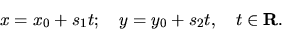 \begin{displaymath}
x = x_{0} + s_{1} t;\quad y =y_{0} + s_{2} t,\quad t\in{\bf R}.
\end{displaymath}