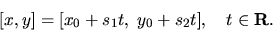 \begin{displaymath}[x,y]=[x_{0}+s_{1}t,\;y_{0}+s_{2}t],
\quad t\in{\bf R}.
\end{displaymath}