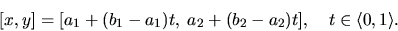 \begin{displaymath}[x,y]=
[a_{1}+(b_{1}-a_{1})t,\; a_{2}+(b_{2}-a_{2})t],
\quad t\in\langle 0,1\rangle.
\end{displaymath}