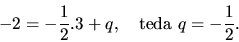 \begin{displaymath}
-2 = -\frac{1}{2}.3 + q, \quad \mbox{teda\ } q = -\frac12.
\end{displaymath}