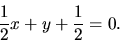 \begin{displaymath}
\frac12 x + y + \frac12 = 0.
\end{displaymath}