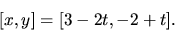 \begin{displaymath}[x,y]= [3 - 2 t,-2 + t].
\end{displaymath}