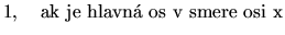 $\displaystyle 1,\quad
\mathrm{ak\ je\ hlavn\ os\ v\ smere\ osi\ x}$