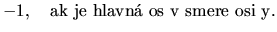 $\displaystyle -1,\quad
\mathrm{ak\ je\ hlavn\ os\ v\ smere\ osi\ y.}$