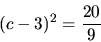 \begin{displaymath}
(c - 3)^2 = \frac{20}{9}
\end{displaymath}