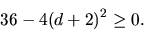 \begin{displaymath}
36 - 4(d+2)^2 \ge 0.
\end{displaymath}