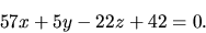 \begin{displaymath}
57 x + 5 y - 22 z + 42 = 0.
\end{displaymath}