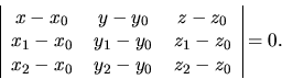 \begin{displaymath}
\begin{tabular}{\vert ccc\vert}
$x - x_{0}$\ & $y - y_{0}$...
...\ & $y_{2} - y_{0}$\ & $z_{2} - z_{0}$\\
\end{tabular} =
0.
\end{displaymath}