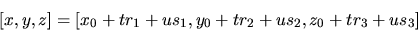 \begin{displaymath}[x,y,z]=[x_{0}+tr_{1}+us_{1},y_{0}+tr_{2}+us_{2},z_{0}+tr_{3}+us_{3}]
\end{displaymath}