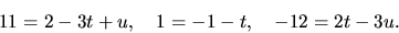 \begin{displaymath}
11 = 2 - 3t + u,\quad 1 = -1 -t, \quad -12 = 2t - 3u.
\end{displaymath}