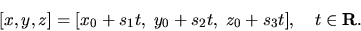 \begin{displaymath}[x,y,z]=
[x_{0}+s_{1}t,\;y_{0}+s_{2}t,\;z_{0}+s_{3}t],\quad t\in{\bf R}.
\end{displaymath}