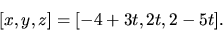 \begin{displaymath}[x,y,z]= [-4 + 3t, 2t, 2 - 5t].
\end{displaymath}