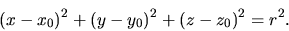 \begin{displaymath}
(x-x_{0})^2+(y-y_{0})^2+(z-z_{0})^2=r^2.
\end{displaymath}