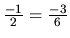 $\frac{-1}{2} = \frac{-3}{6}$