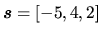 $\vec{s}=[-5,4,2]$