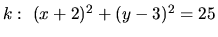 $k:\ (x+2)^2 + (y-3)^2 = 25$