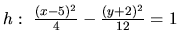 $h:\ \frac{(x-5)^2}{4} - \frac{(y + 2)^2}{12} = 1$