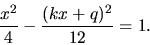 \begin{displaymath}
\frac{x^2}{4} - \frac{(kx + q)^2}{12} = 1.
\end{displaymath}